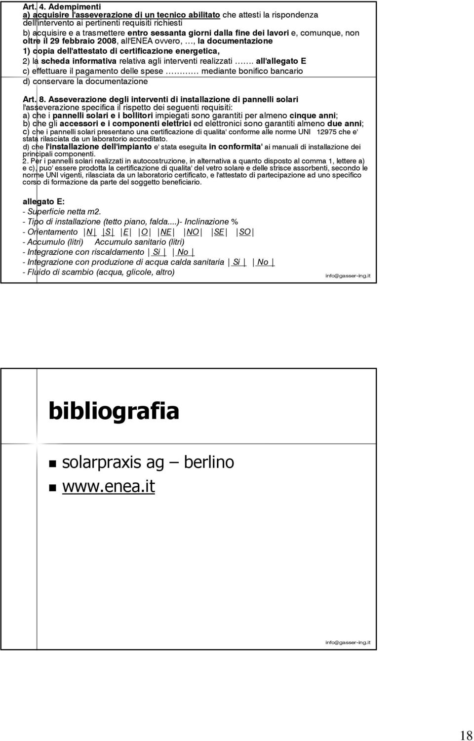 fine dei lavori e, comunque, non oltre il 29 febbraio 2008, all'enea ovvero,, la documentazione 1) copia dell'attestato di certificazione energetica, 2) la scheda informativa relativa agli interventi