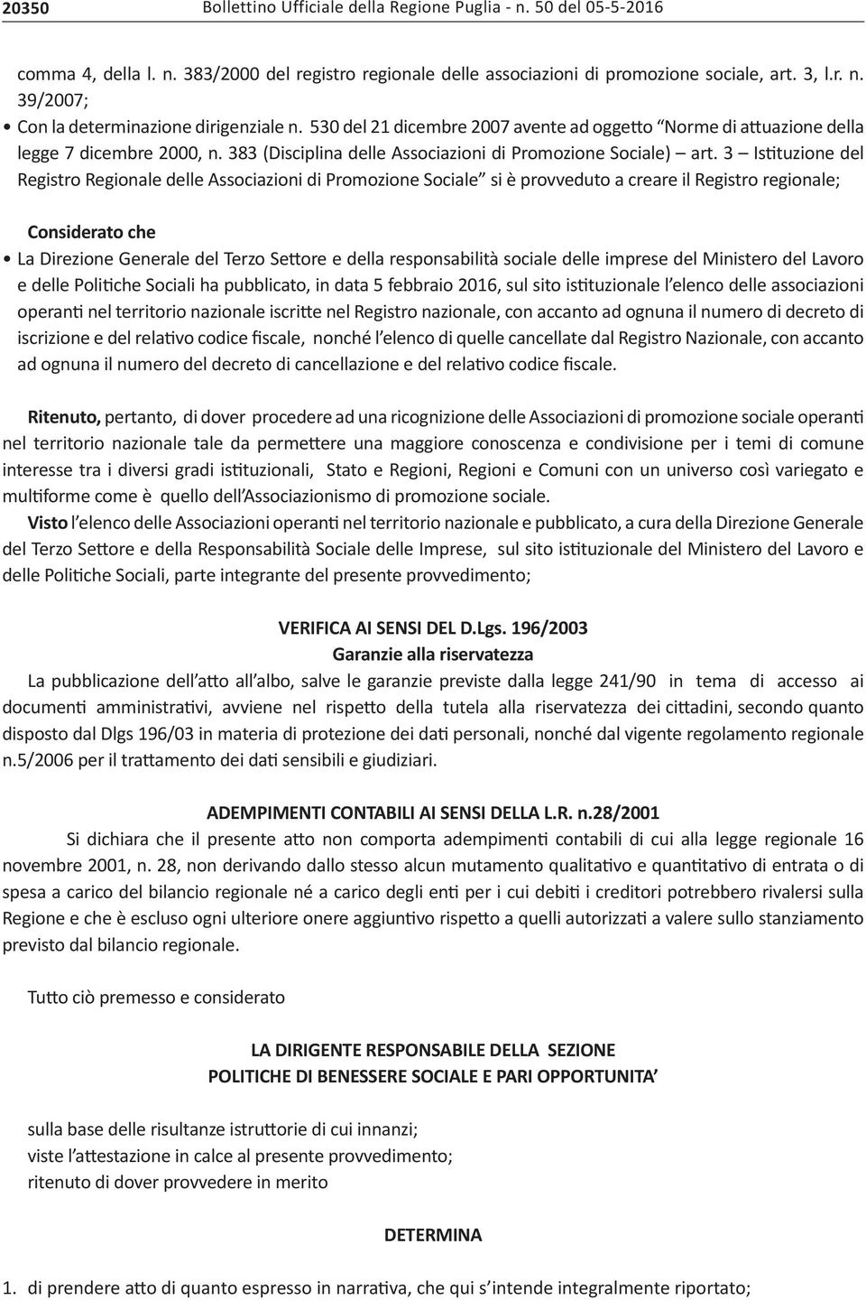 3 Istituzione del Registro Regionale delle Associazioni di Promozione Sociale si è provveduto a creare il Registro regionale; Considerato che La Direzione Generale del Terzo Settore e della