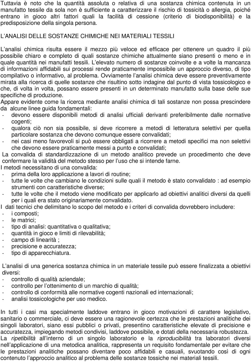 L ANALISI DELLE SOSTANZE CHIMICHE NEI MATERIALI TESSILI L analisi chimica risulta essere il mezzo più veloce ed efficace per ottenere un quadro il più possibile chiaro e completo di quali sostanze