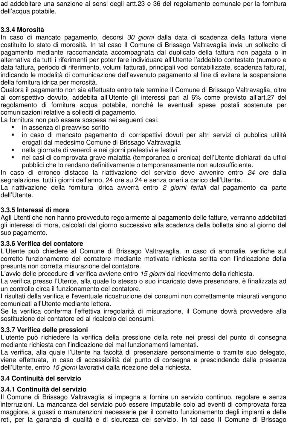 poter fare individuare all Utente l addebito contestato (numero e data fattura, periodo di riferimento, volumi fatturati, principali voci contabilizzate, scadenza fattura), indicando le modalità di