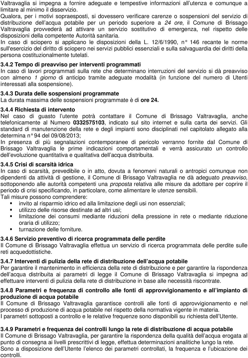 Valtravaglia provvederà ad attivare un servizio sostitutivo di emergenza, nel rispetto delle disposizioni della competente Autorità sanitaria. In caso di sciopero si applicano le disposizioni della L.