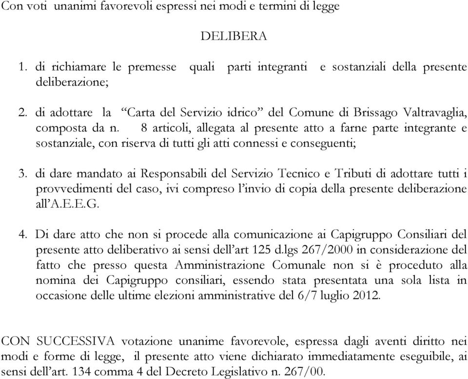 8 articoli, allegata al presente atto a farne parte integrante e sostanziale, con riserva di tutti gli atti connessi e conseguenti; 3.