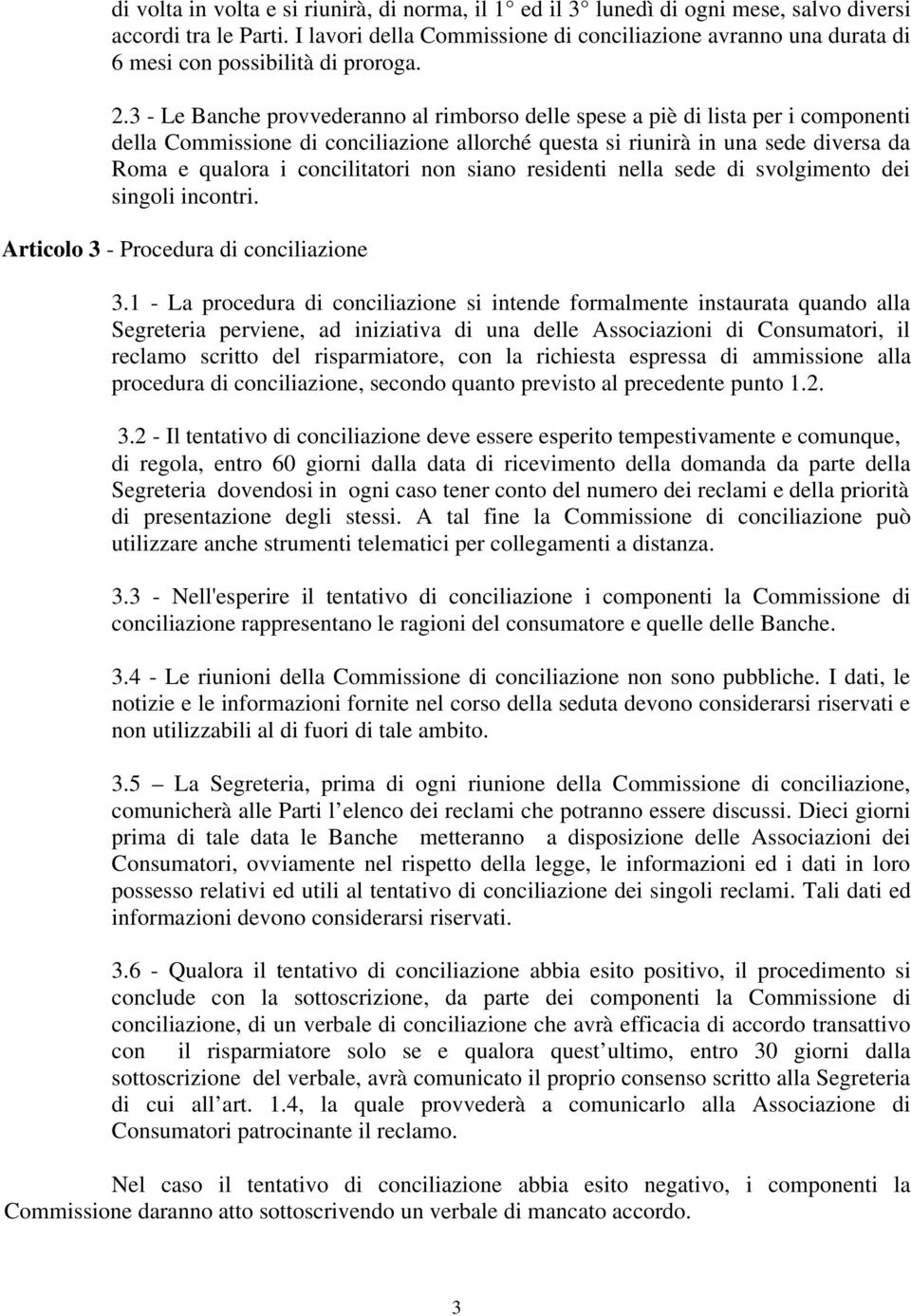 3 - Le Banche provvederanno al rimborso delle spese a piè di lista per i componenti della Commissione di conciliazione allorché questa si riunirà in una sede diversa da Roma e qualora i concilitatori