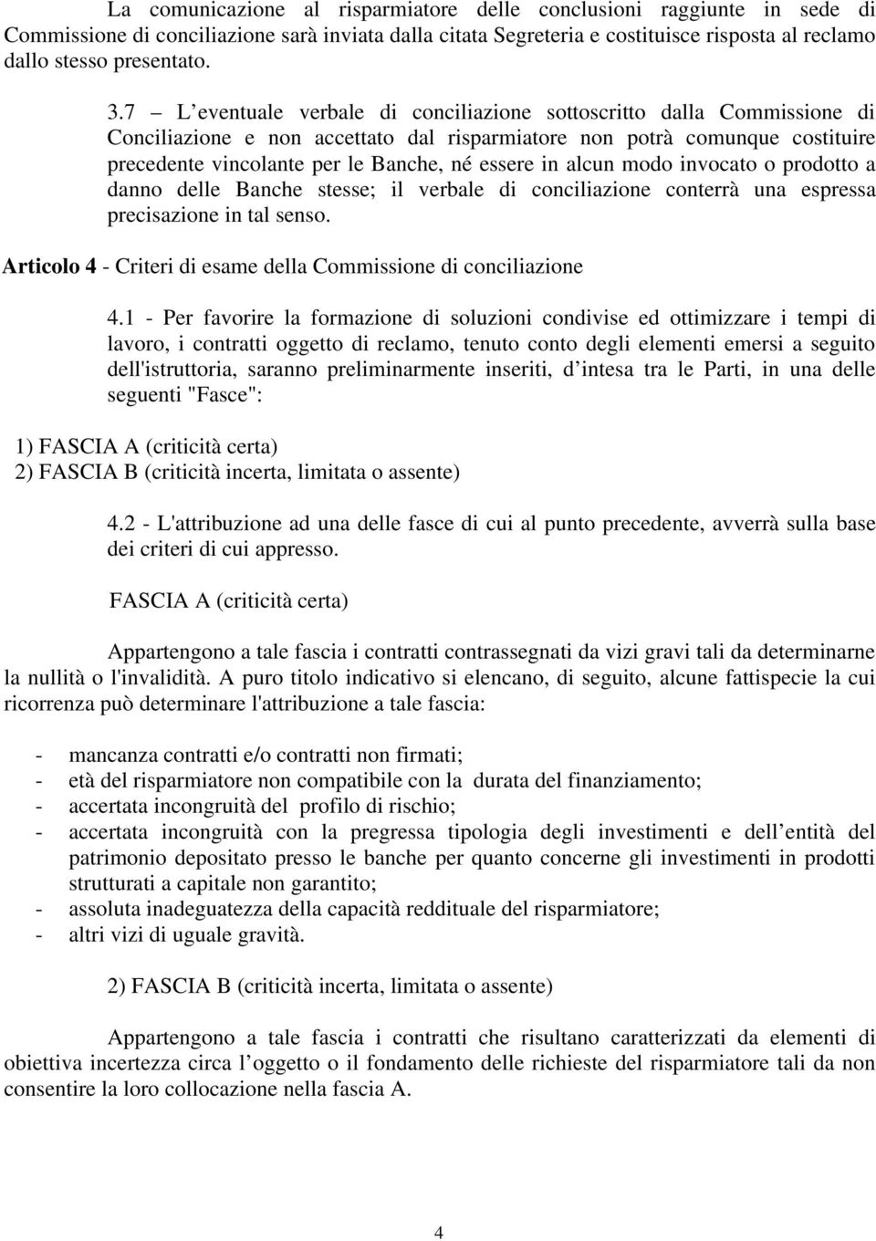 in alcun modo invocato o prodotto a danno delle Banche stesse; il verbale di conciliazione conterrà una espressa precisazione in tal senso.