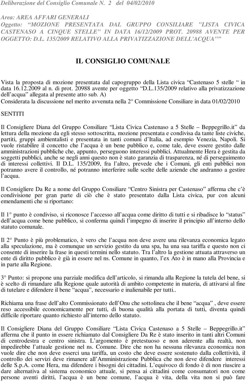 135/2009 RELATIVO ALLA PRIVATIZZAZIONE DELL'ACQUA" IL CONSIGLIO COMUNALE Vista la proposta di mozione presentata dal capogruppo della Lista civica Castenaso 5 stelle in data 16.12.2009 al n. di prot.