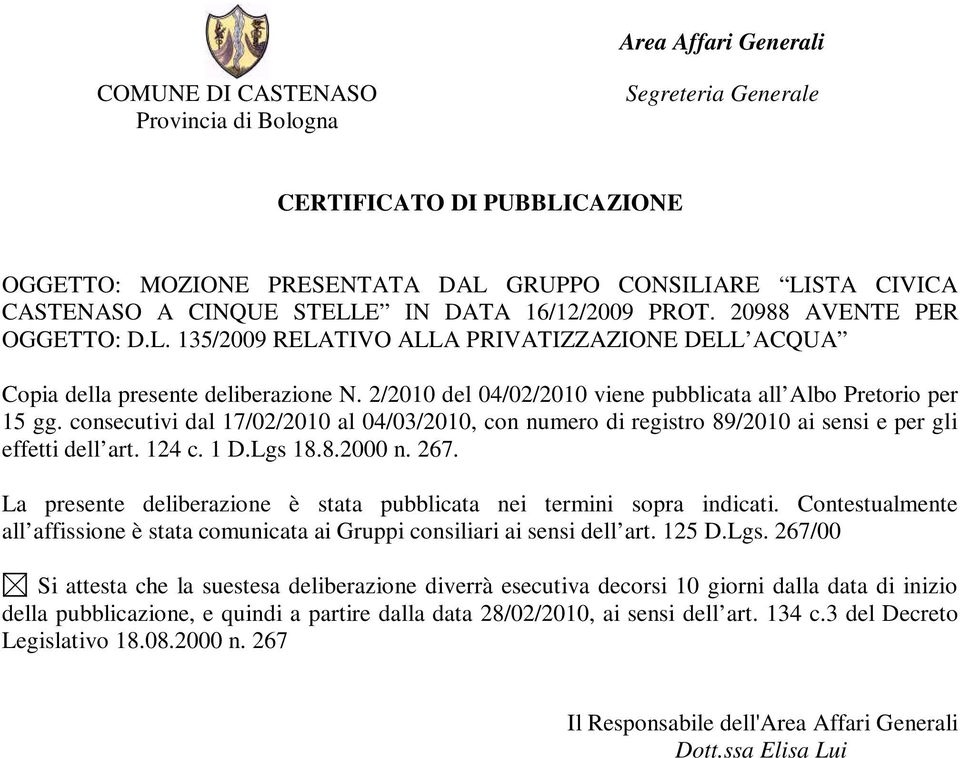 2/2010 del 04/02/2010 viene pubblicata all Albo Pretorio per 15 gg. consecutivi dal 17/02/2010 al 04/03/2010, con numero di registro 89/2010 ai sensi e per gli effetti dell art. 124 c. 1 D.Lgs 18.8.2000 n.