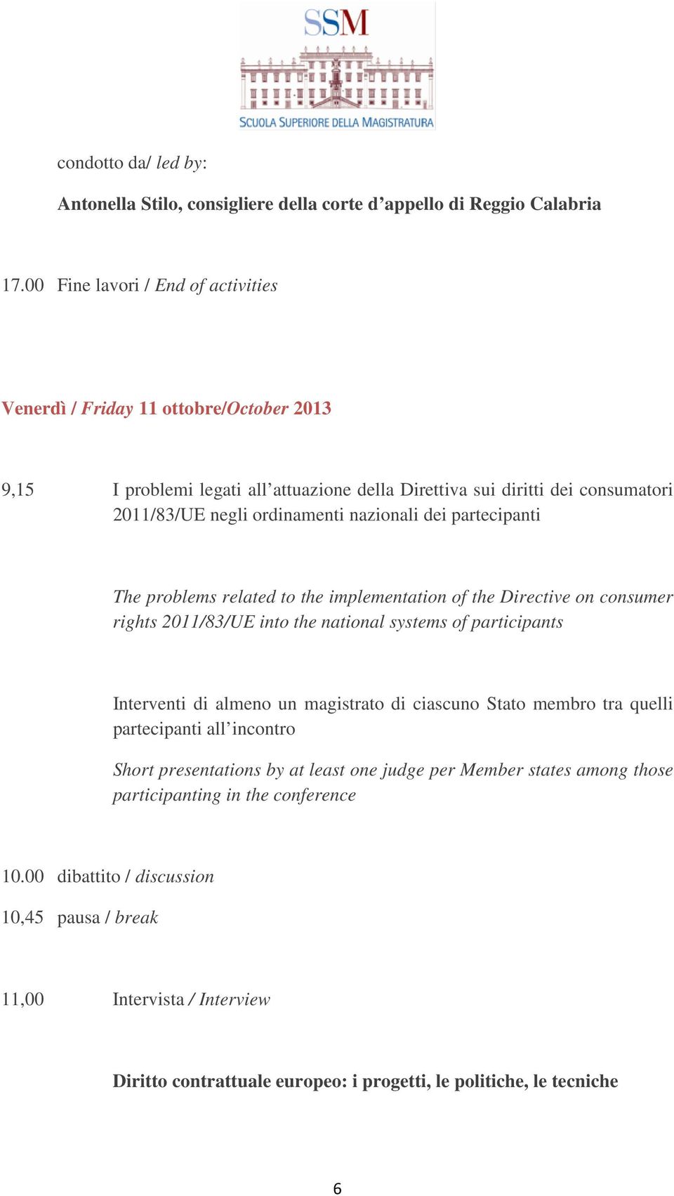 dei partecipanti The problems related to the implementation of the Directive on consumer rights 2011/83/UE into the national systems of participants Interventi di almeno un magistrato di ciascuno