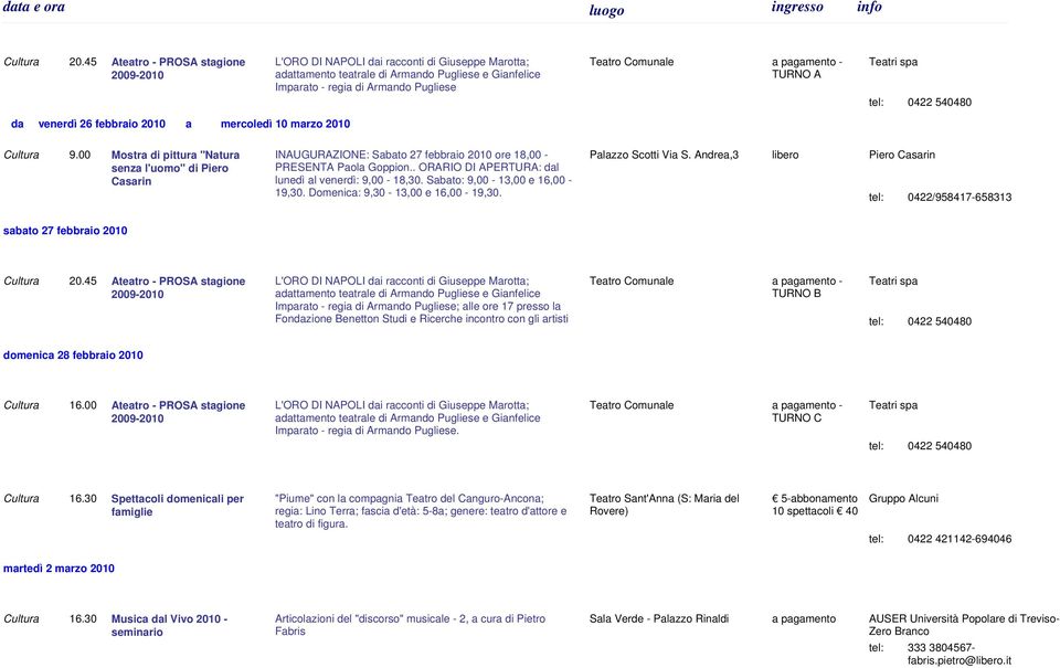 Sbto: 9,00-13,00 e 16,00-19,30. Domenic: 9,30-13,00 e 16,00-19,30. Plzzo Scotti Vi S. Andre,3 Piero Csrin 0422/958417-658313 sbto 27 febbrio 2010 20.
