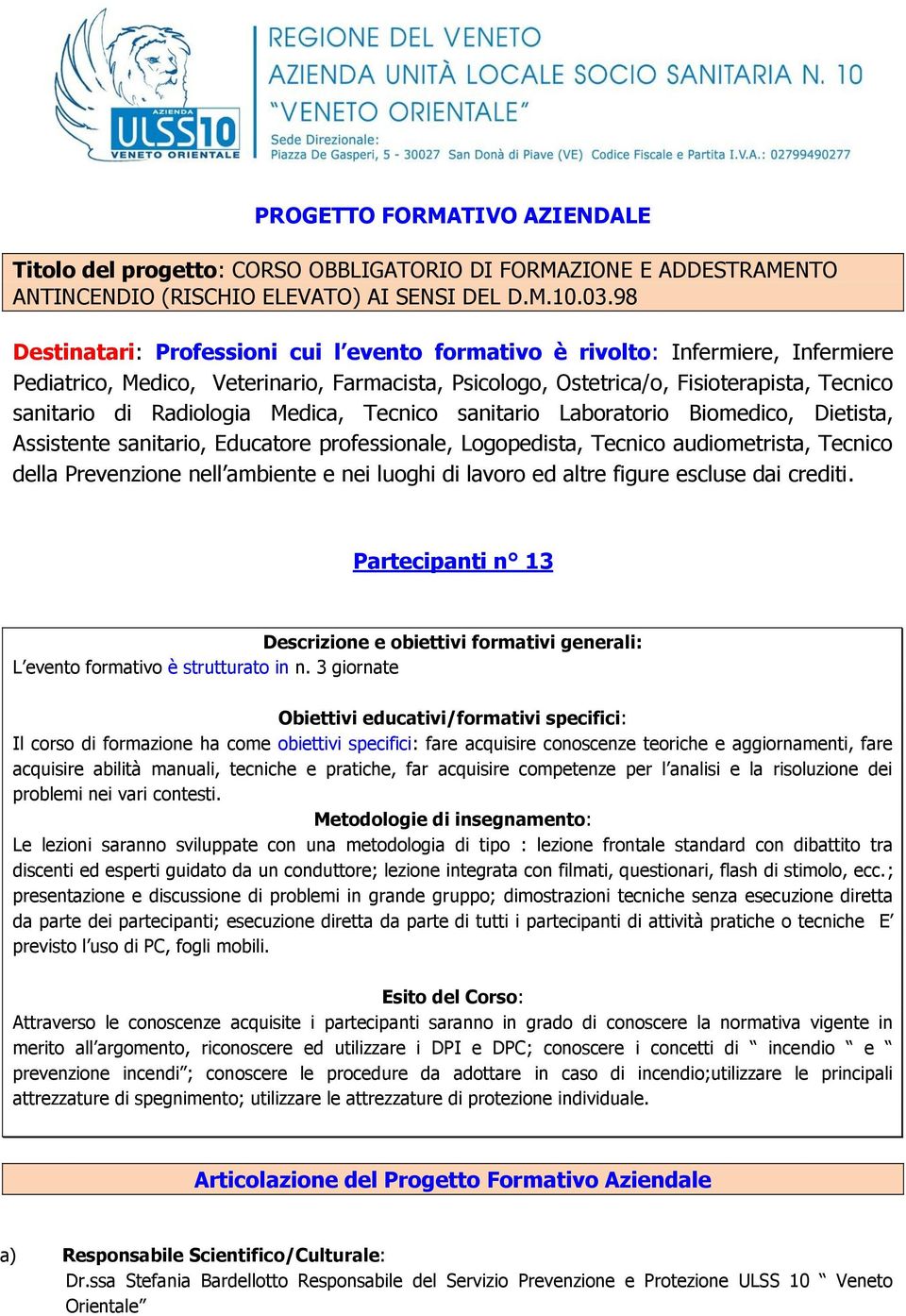 Radiologia Medica, Tecnico sanitario Laboratorio Biomedico, Dietista, Assistente sanitario, Educatore professionale, Logopedista, Tecnico audiometrista, Tecnico della Prevenzione nell ambiente e nei