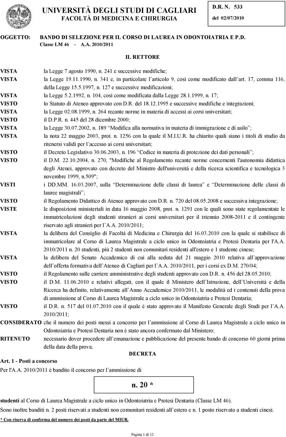 127 e successive modificazioni; VISTA la Legge 5.2.1992, n. 104, così come modificata dalla Legge 28.1.1999, n. 17; VISTO lo Statuto di Ateneo approvato con D.R. del 18.12.1995 e successive modifiche e integrazioni; VISTA la Legge 02.