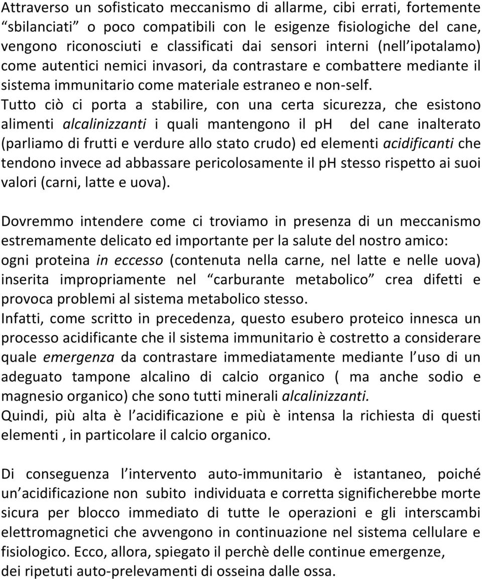 Tutto ciò ci porta a stabilire, con una certa sicurezza, che esistono alimenti alcalinizzanti i quali mantengono il ph del cane inalterato (parliamo di frutti e verdure allo stato crudo) ed elementi