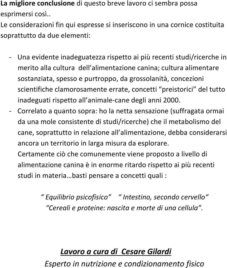 dell alimentazione canina; cultura alimentare sostanziata, spesso e purtroppo, da grossolanità, concezioni scientifiche clamorosamente errate, concetti preistorici del tutto inadeguati rispetto all