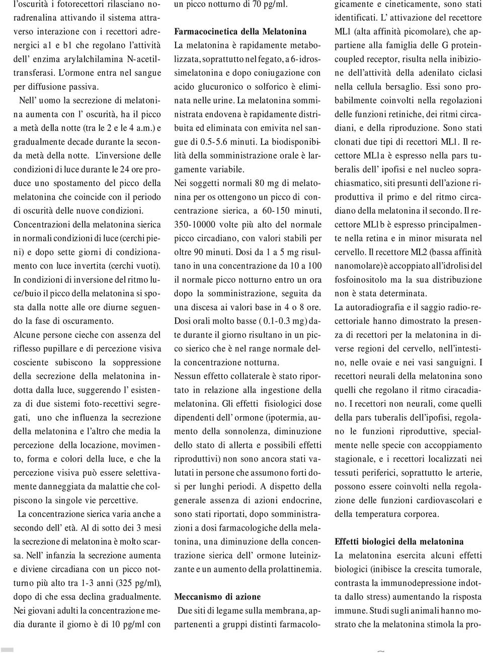 L inversione delle condizioni di luce durante le 24 ore produce uno spostamento del picco della melatonina che coincide con il periodo di oscurità delle nuove condizioni.