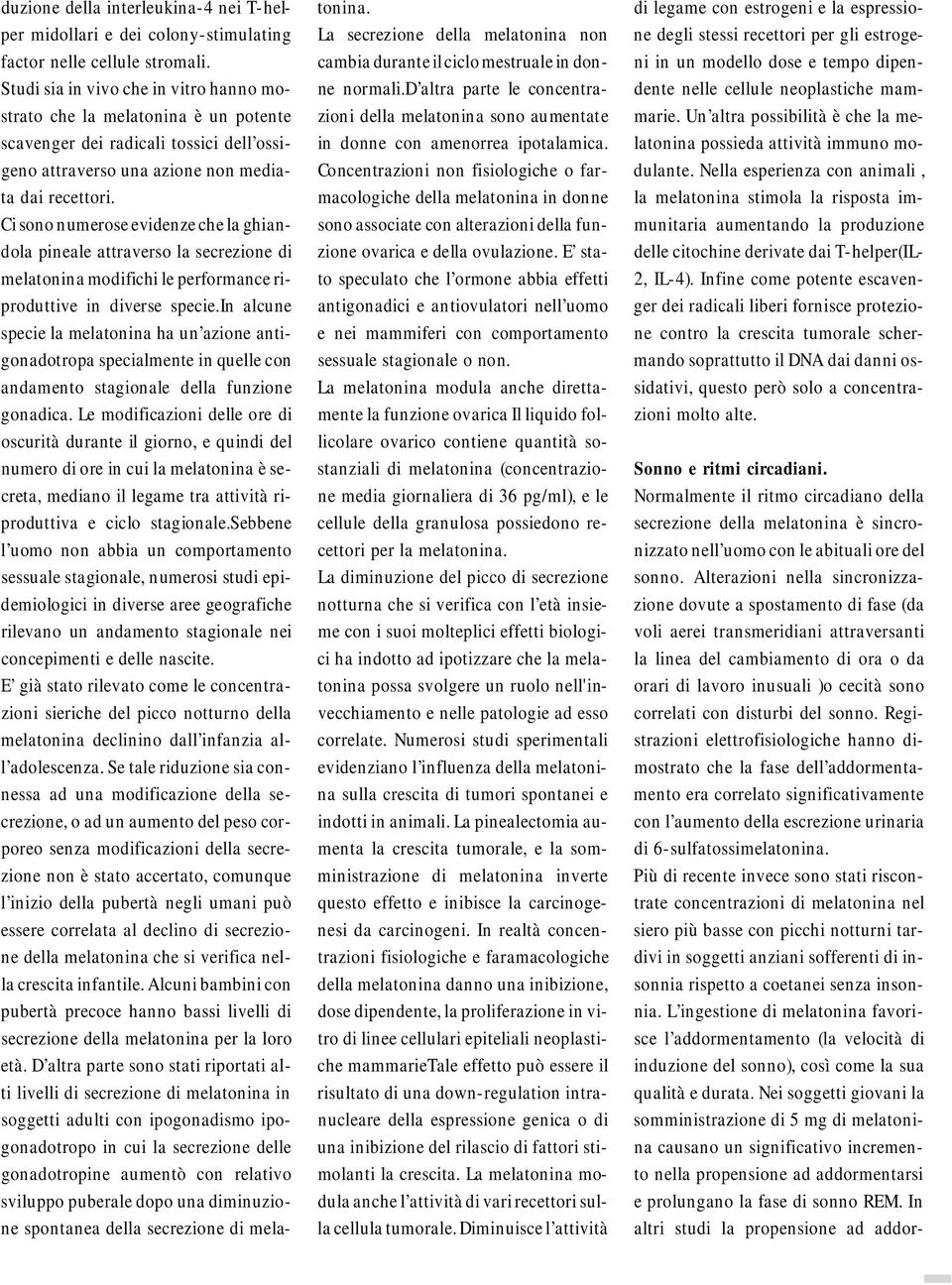 Ci sono numerose evidenze che la ghiandola pineale attraverso la secrezione di melatonina modifichi le performance riproduttive in diverse specie.