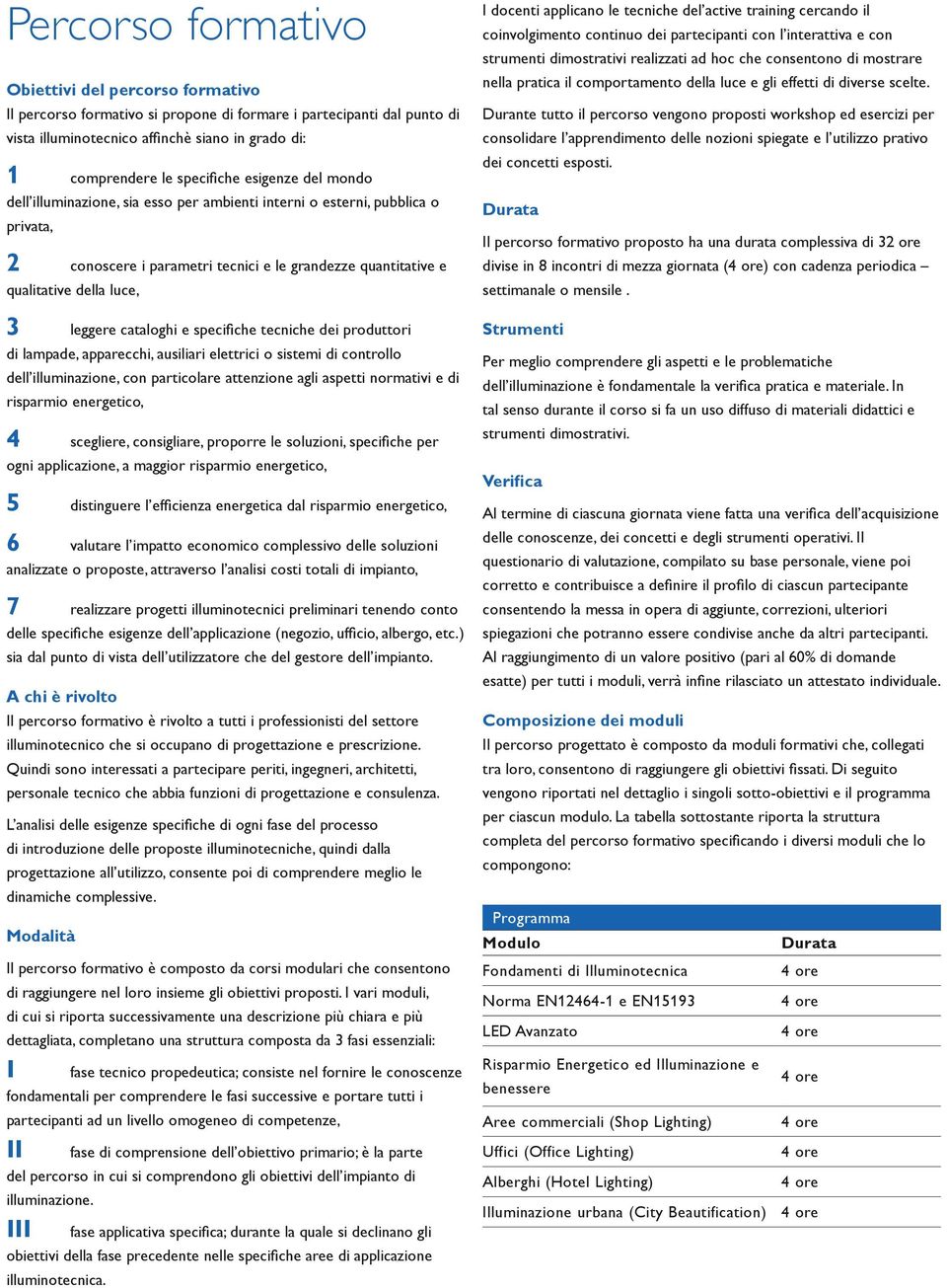 leggere cataloghi e specifiche tecniche dei produttori di lampade, apparecchi, ausiliari elettrici o sistemi di controllo dell illuminazione, con particolare attenzione agli aspetti normativi e di