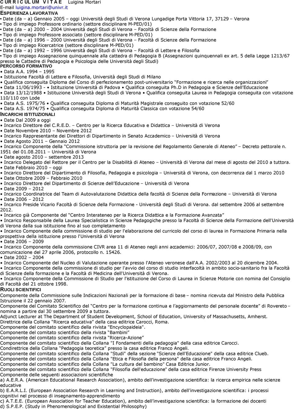 Date (da a) 2000 2004 Università degli Studi di Verona Facoltà di Scienze della Formazione Tipo di impiego Professore associato (settore disciplinare M-PED/01) Date (da a) 1996 2000 Università degli