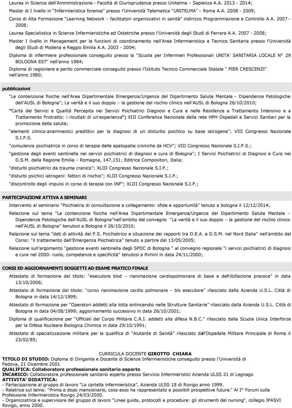 A. 2007-2008; Master I livello in Management per le funzioni di coordinamento nell Area Infermieristica e Tecnico Sanitaria presso l Università degli Studi di Modena e Reggio Emilia A.A. 2003-2004;