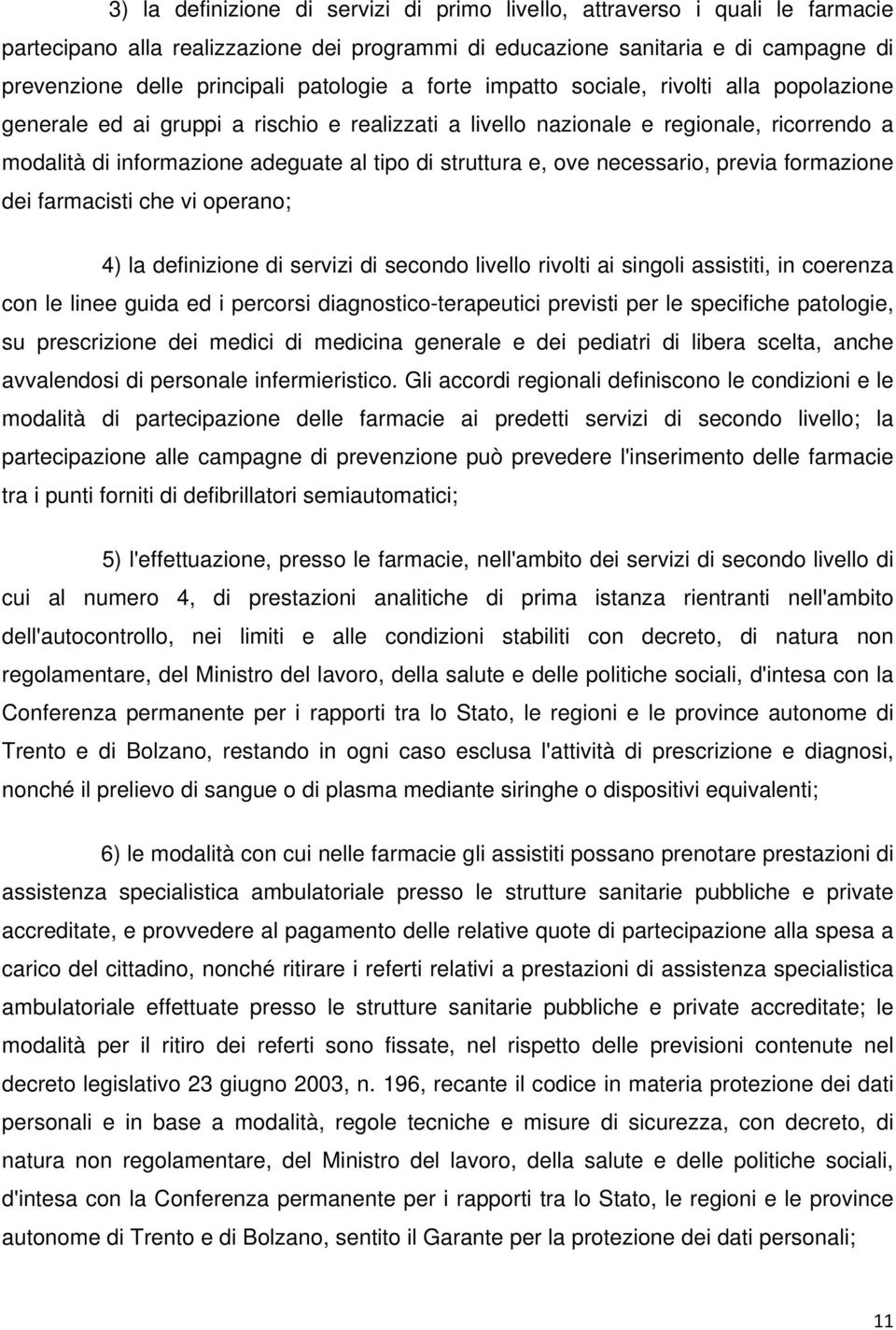 struttura e, ove necessario, previa formazione dei farmacisti che vi operano; 4) la definizione di servizi di secondo livello rivolti ai singoli assistiti, in coerenza con le linee guida ed i