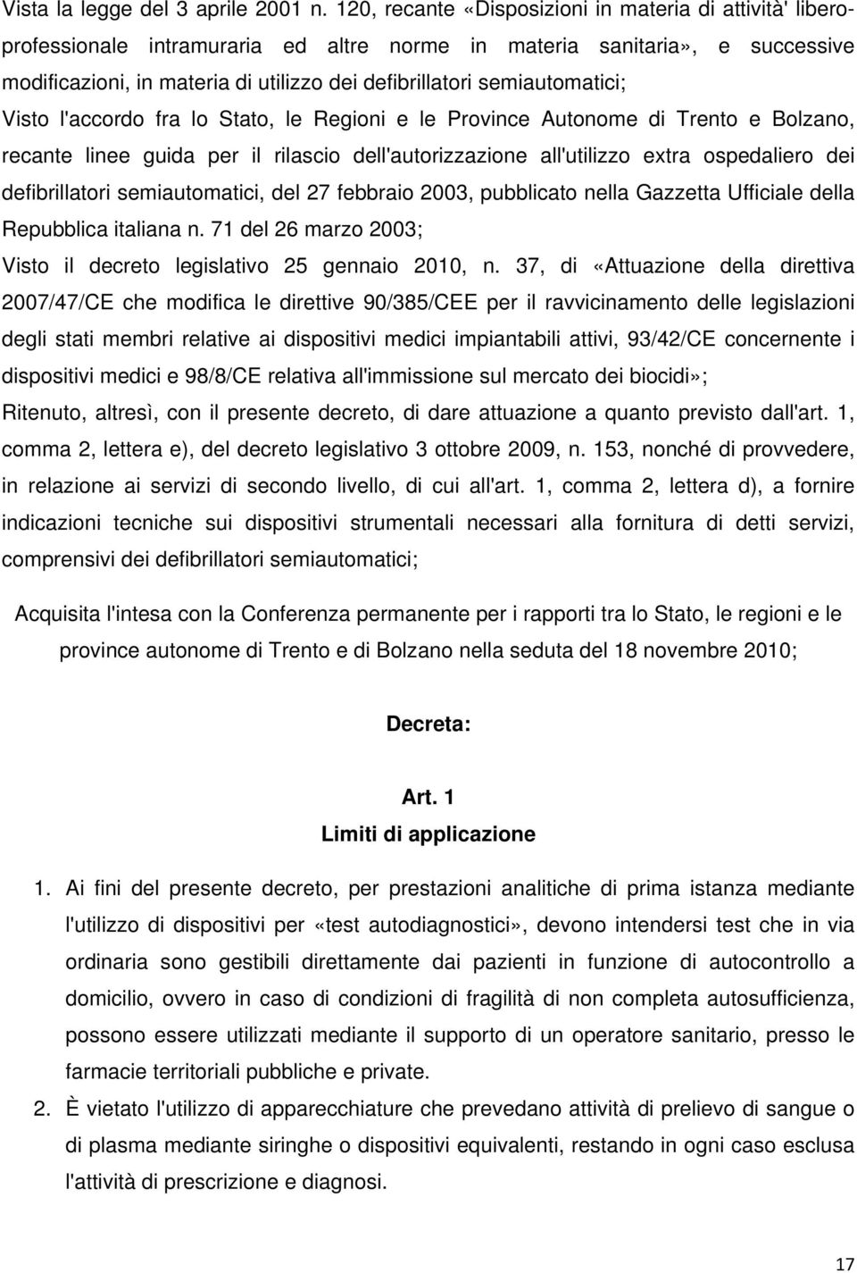 semiautomatici; Visto l'accordo fra lo Stato, le Regioni e le Province Autonome di Trento e Bolzano, recante linee guida per il rilascio dell'autorizzazione all'utilizzo extra ospedaliero dei