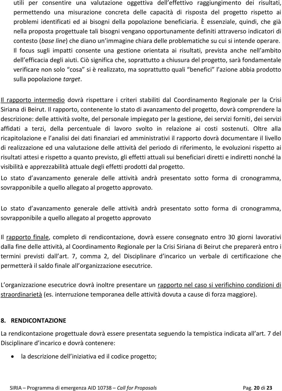 È essenziale, quindi, che già nella proposta progettuale tali bisogni vengano opportunamente definiti attraverso indicatori di contesto (base line) che diano un immagine chiara delle problematiche su