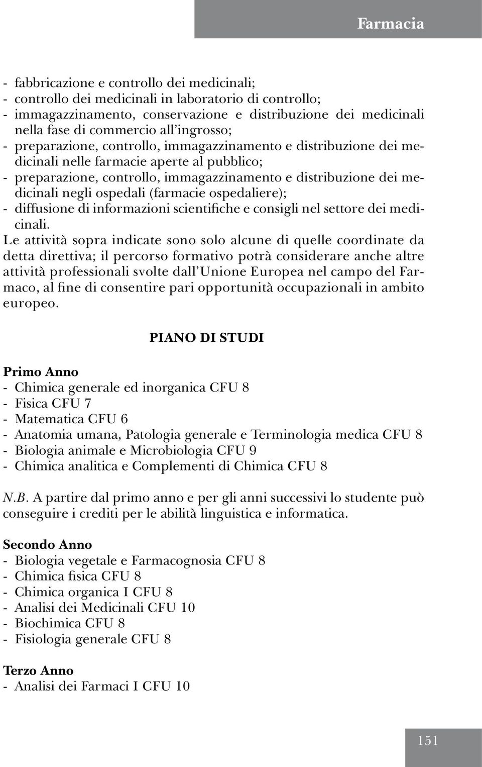 negli ospedali (farmacie ospedaliere); - diffusione di informazioni scientifiche e consigli nel settore dei medicinali.