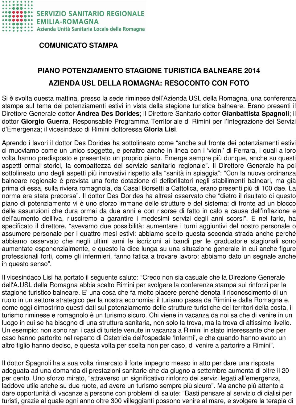 Erano presenti il Direttore Generale dottor Andrea Des Dorides; il Direttore Sanitario dottor Gianbattista Spagnoli; il dottor Giorgio Guerra, Responsabile Programma Territoriale di Rimini per l