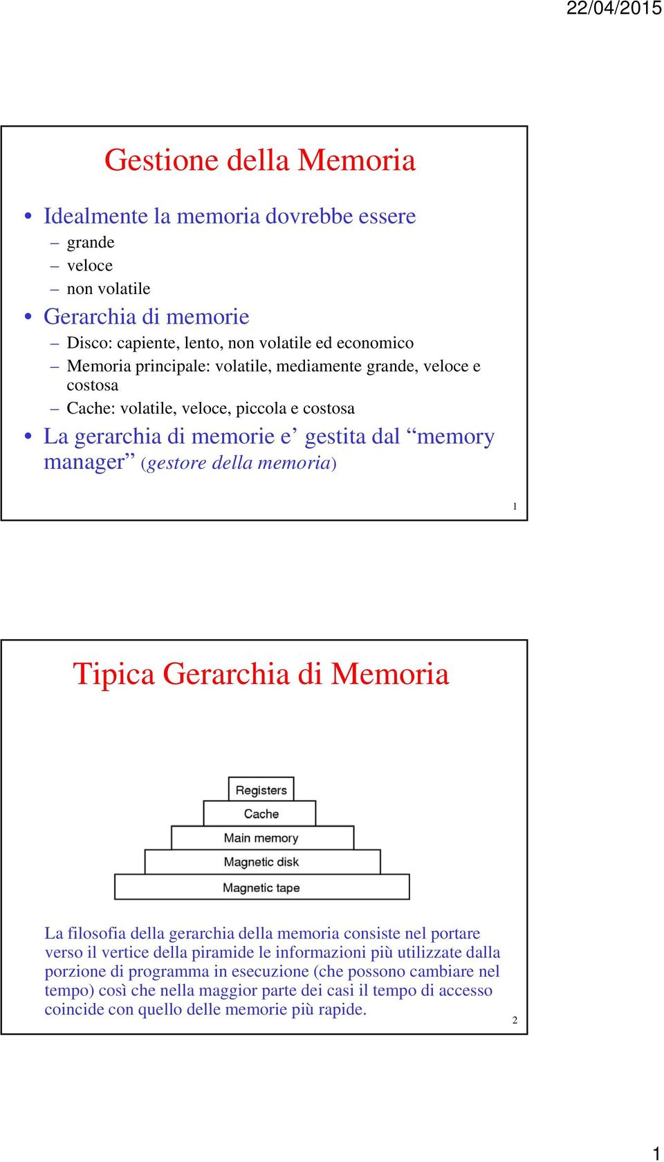 memoria) 1 Tipica Gerarchia di Memoria La filosofia della gerarchia della memoria consiste nel portare verso il vertice della piramide le informazioni più utilizzate