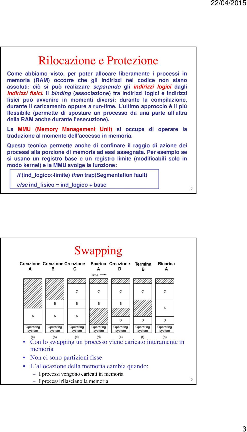 Ilbinding (associazione) tra indirizzi logici e indirizzi fisici può avvenire in momenti diversi: durante la compilazione, durante il caricamento oppure a run-time.