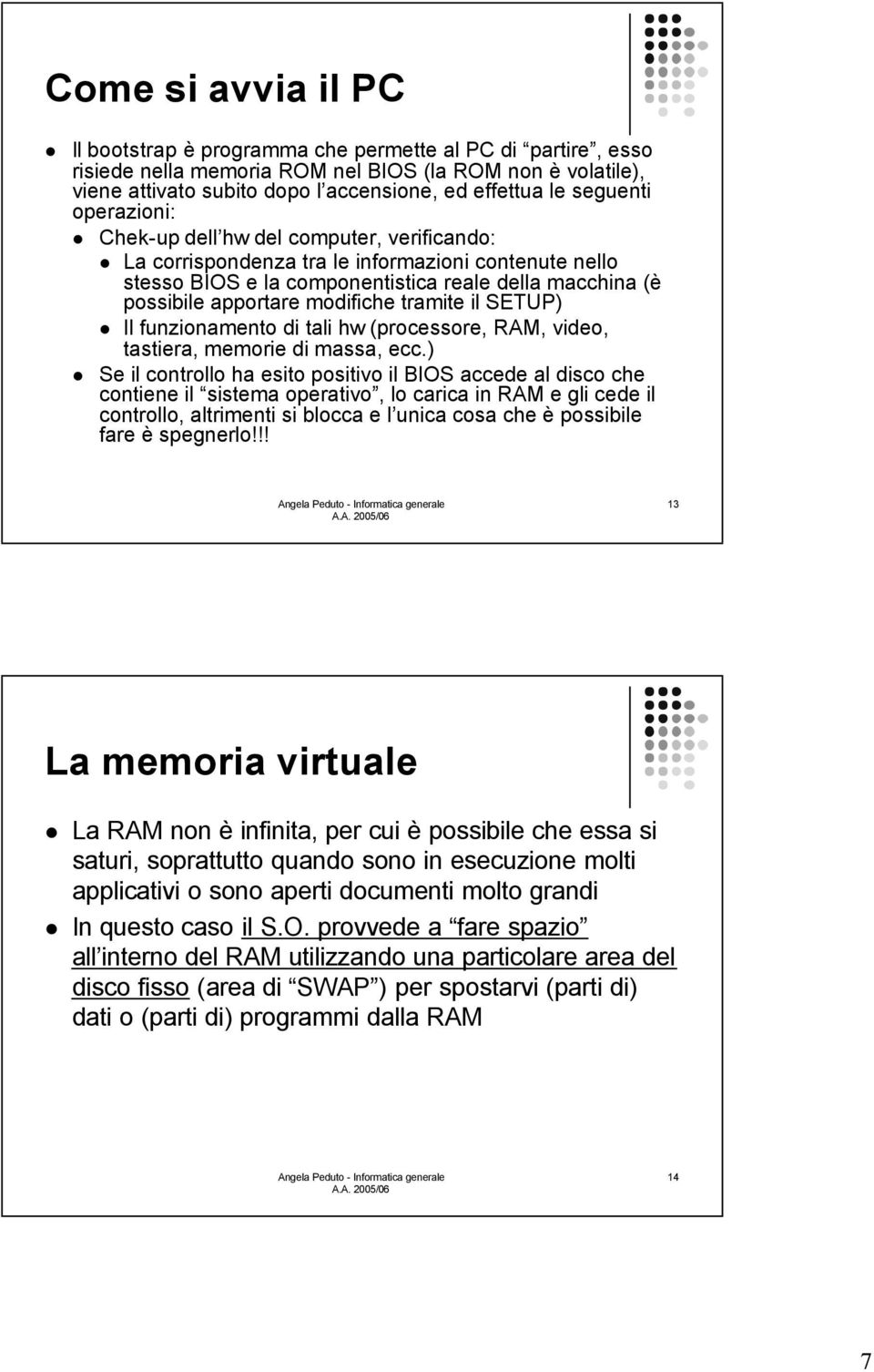 modifiche tramite il SETUP) Il funzionamento di tali hw (processore, RAM, video, tastiera, memorie di massa, ecc.