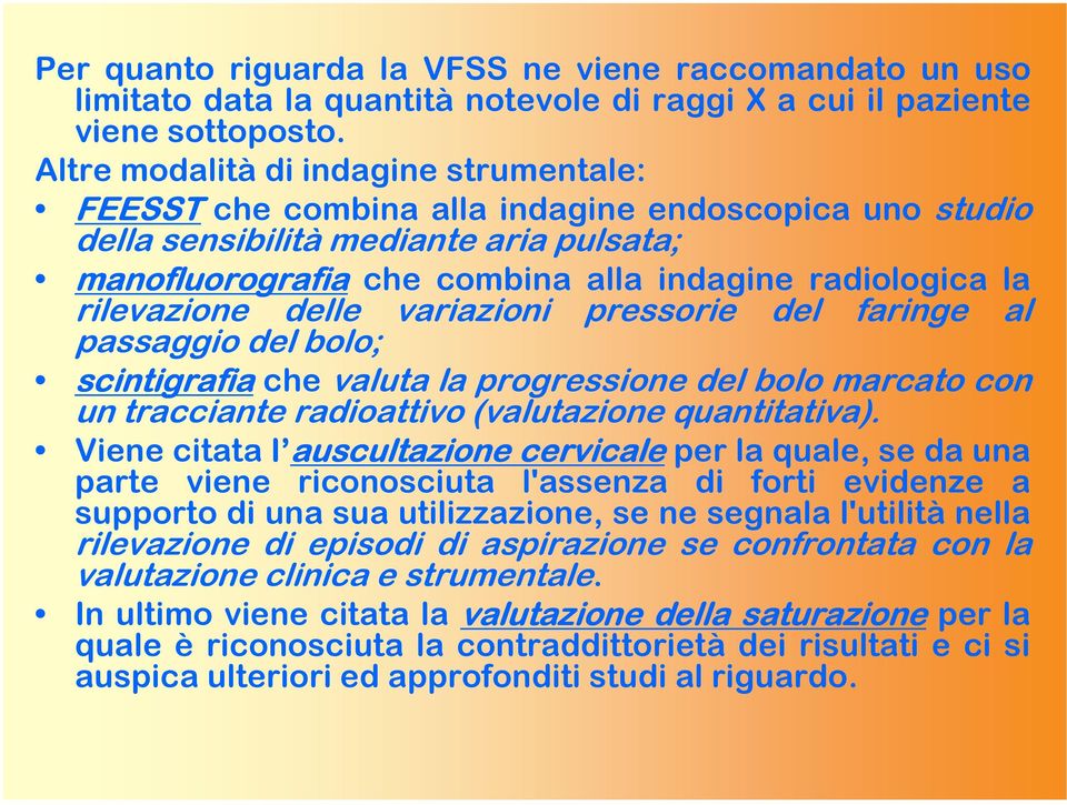 rilevazione delle variazioni pressorie del faringe al passaggio del bolo; scintigrafia che valuta la progressione del bolo marcato con un tracciante radioattivo (valutazione quantitativa).