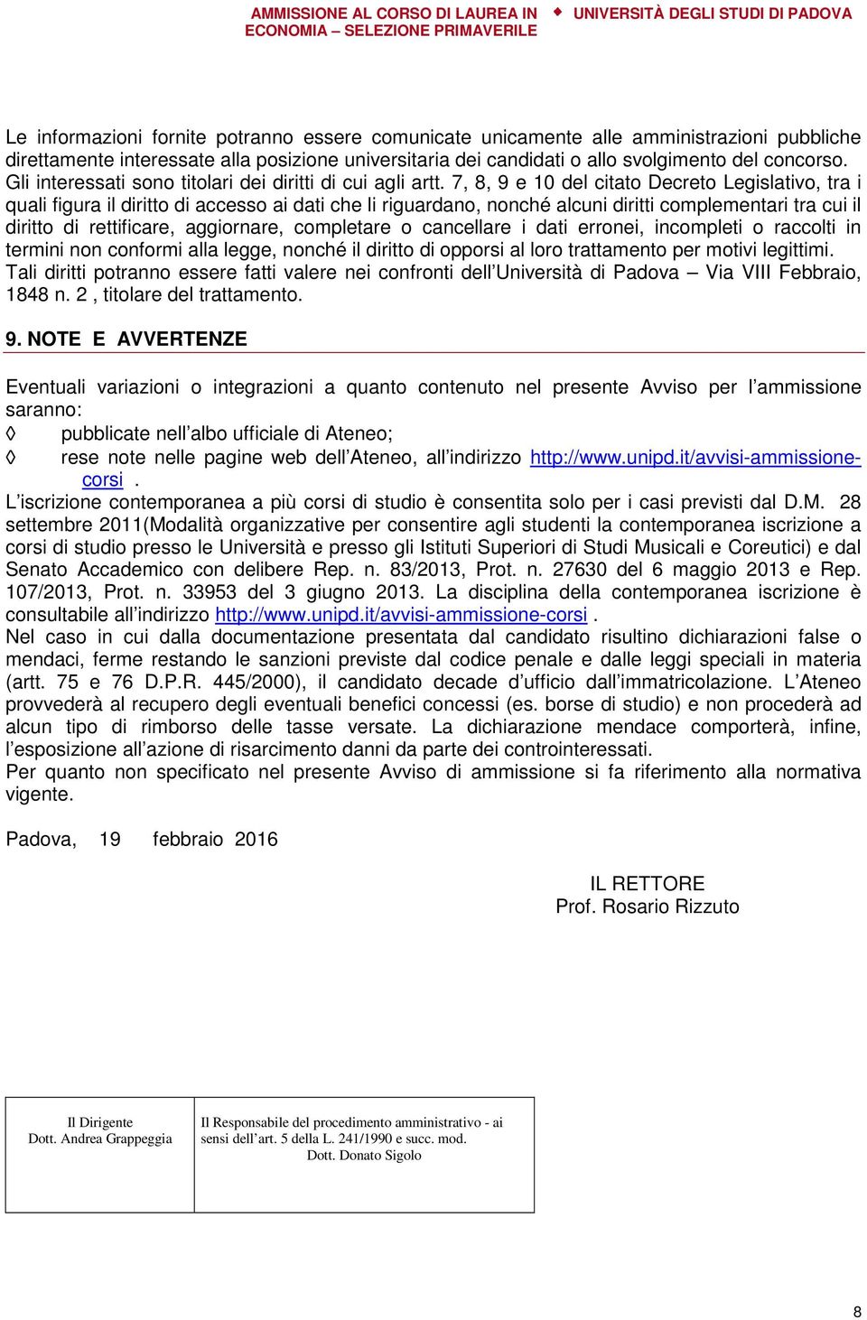 7, 8, 9 e 10 del citato Decreto Legislativo, tra i quali figura il diritto di accesso ai dati che li riguardano, nonché alcuni diritti complementari tra cui il diritto di rettificare, aggiornare,