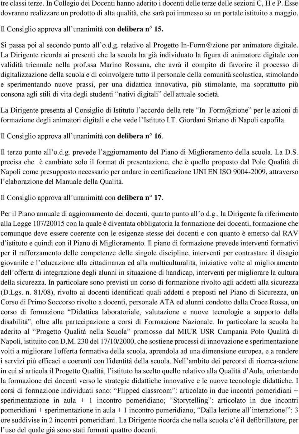 d.g. relativo al Progetto In-Form@zione per animatore digitale. La Dirigente ricorda ai presenti che la scuola ha già individuato la figura di animatore digitale con validità triennale nella prof.