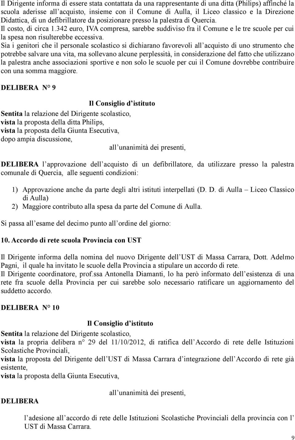 342 euro, IVA compresa, sarebbe suddiviso fra il Comune e le tre scuole per cui la spesa non risulterebbe eccessiva.