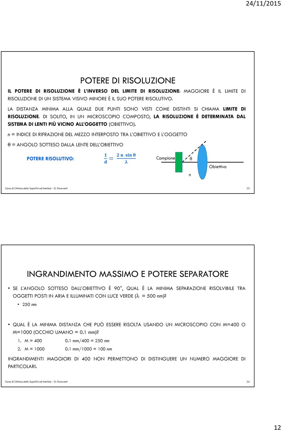 DI SOLITO, IN UN MICROSCOPIO COMPOSTO, LA RISOLUZIONE È DETERMINATA DAL SISTEMA DI LENTI PIÙ VICINO ALL OGGETTO (OBIETTIVO).