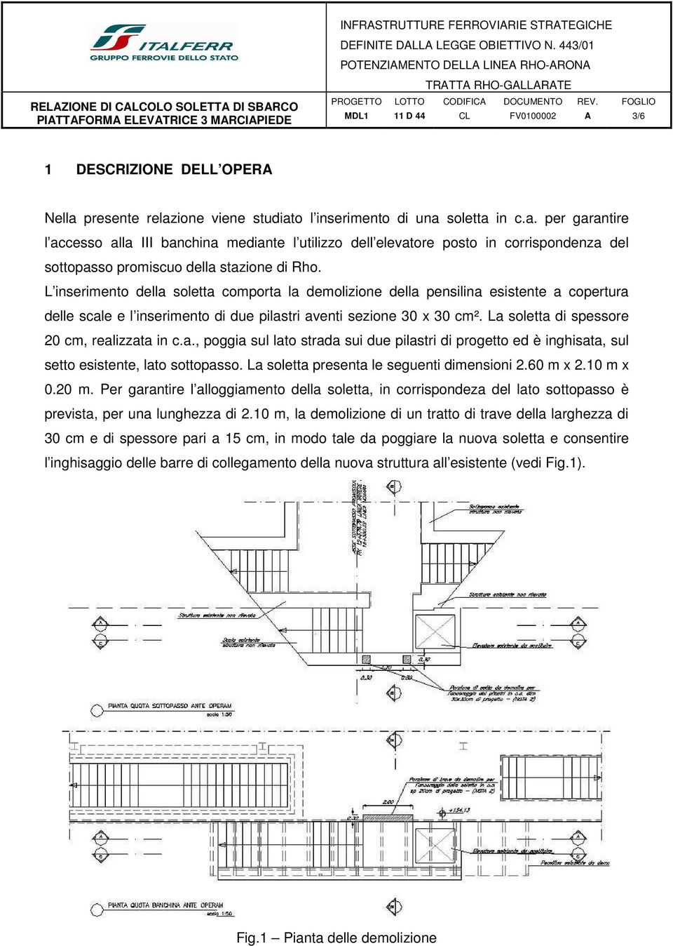 La soletta di spessore 20 cm, realizzata in c.a., poggia sul lato strada sui due pilastri di progetto ed è inghisata, sul setto esistente, lato sottopasso.