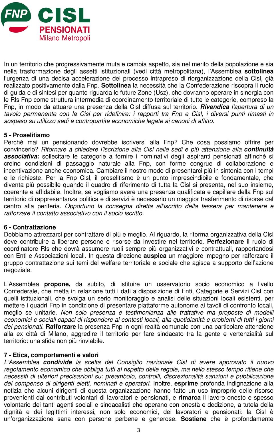 Sottolinea la necessità che la Confederazione riscopra il ruolo di guida e di sintesi per quanto riguarda le future Zone (Usz), che dovranno operare in sinergia con le Rls Fnp come struttura