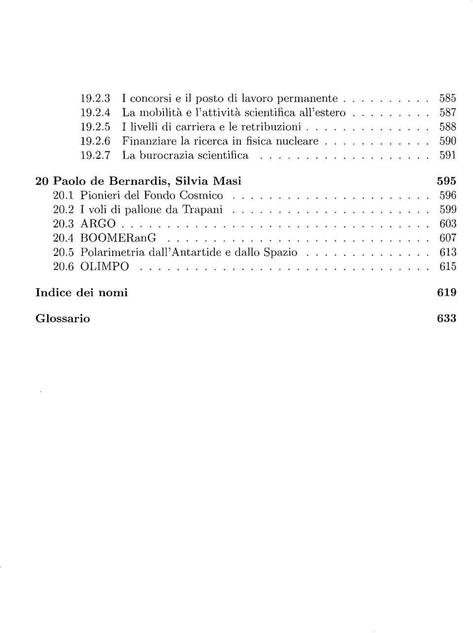 1 Pionieri del Fondo Cosmico 596 20.2 I voli di pallone da Trapani 599 20.3 ARGO 603 20.4 BOOMERanG 607 20.