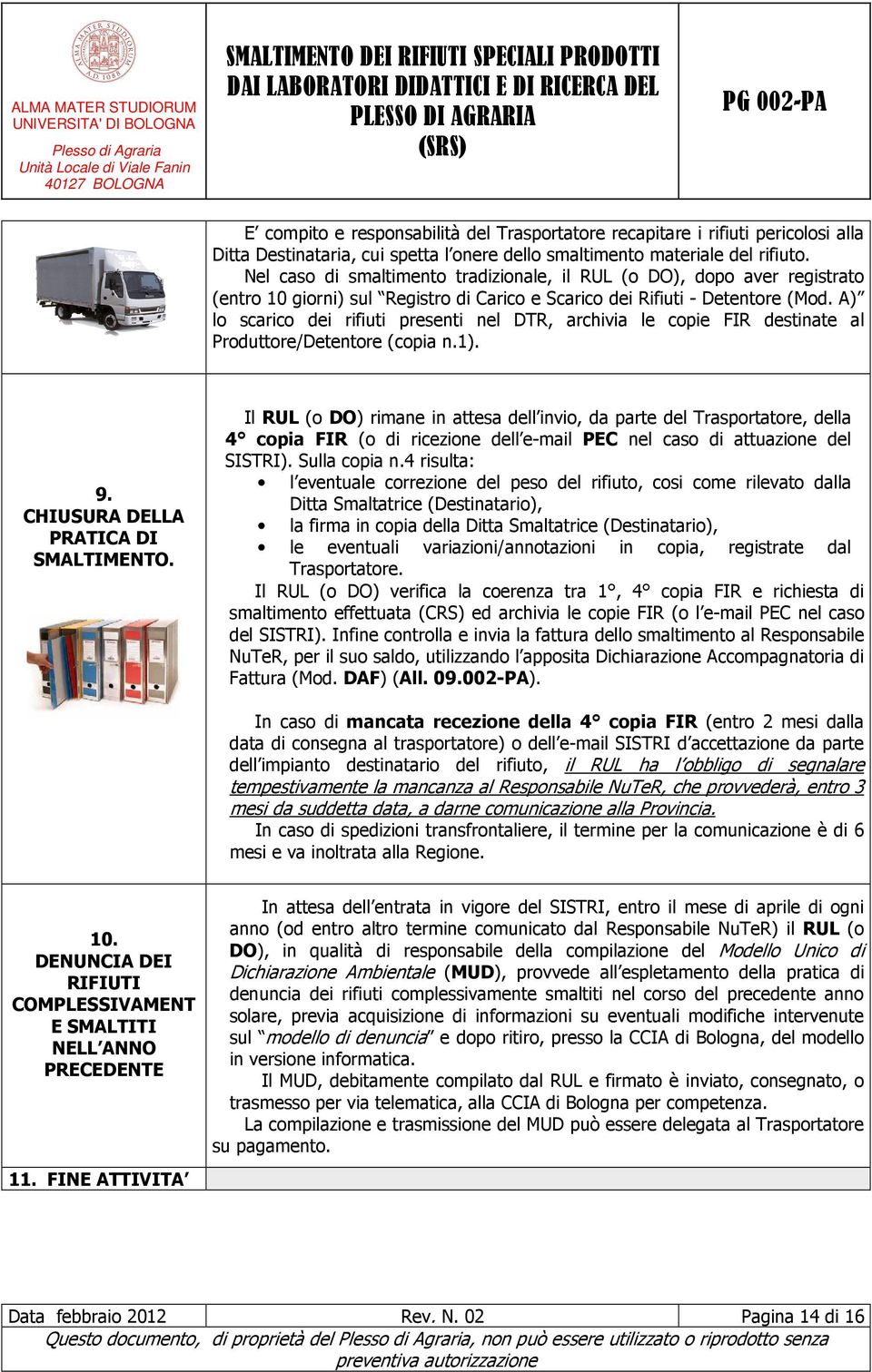 A) lo scarico dei rifiuti presenti nel DTR, archivia le copie FIR destinate al Produttore/Detentore (copia n.1). 9. CHIUSURA DELLA PRATICA DI SMALTIMENTO.