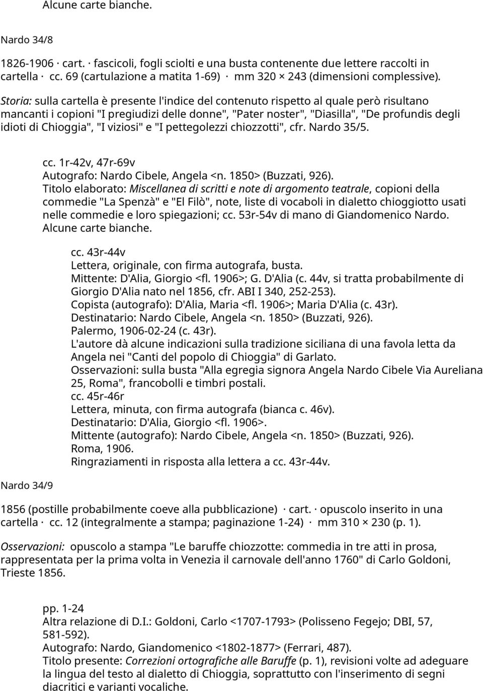 Chioggia", "I viziosi" e "I pettegolezzi chiozzotti", cfr. Nardo 35/5. Nardo 34/9 cc. 1r-42v, 47r-69v Autografo: Nardo Cibele, Angela <n. 1850> (Buzzati, 926).