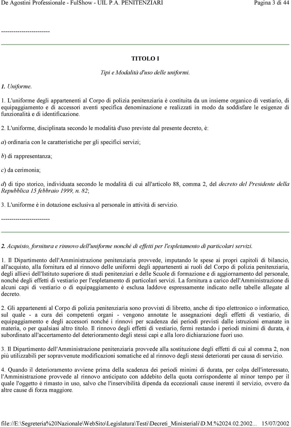 L'uniforme degli appartenenti al Corpo di polizia penitenziaria è costituita da un insieme organico di vestiario, di equipaggiamento e di accessori aventi specifica denominazione e realizzati in modo