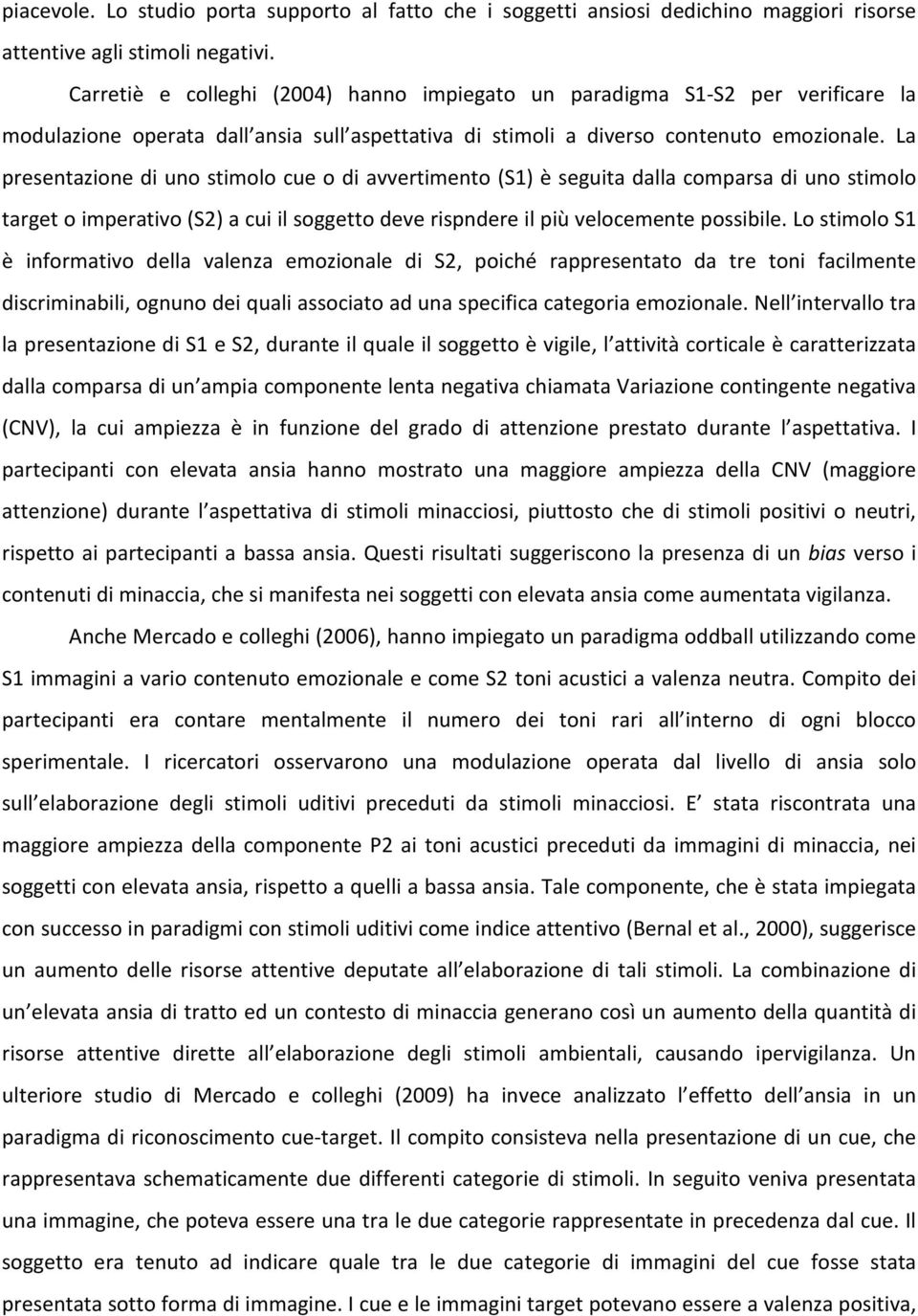 La presentazione di uno stimolo cue o di avvertimento (S1) è seguita dalla comparsa di uno stimolo target o imperativo (S2) a cui il soggetto deve rispndere il più velocemente possibile.