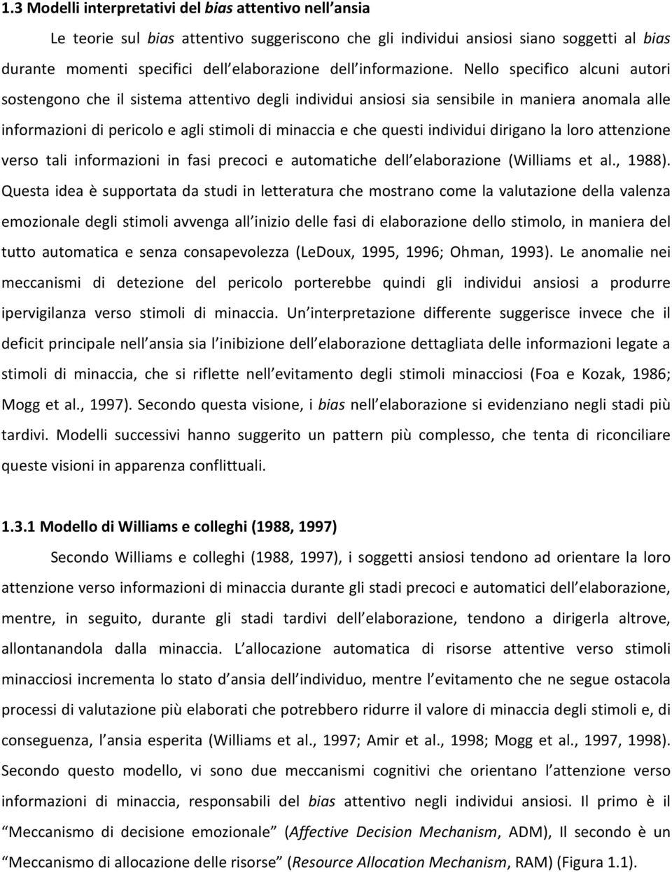 Nello specifico alcuni autori sostengono che il sistema attentivo degli individui ansiosi sia sensibile in maniera anomala alle informazioni di pericolo e agli stimoli di minaccia e che questi