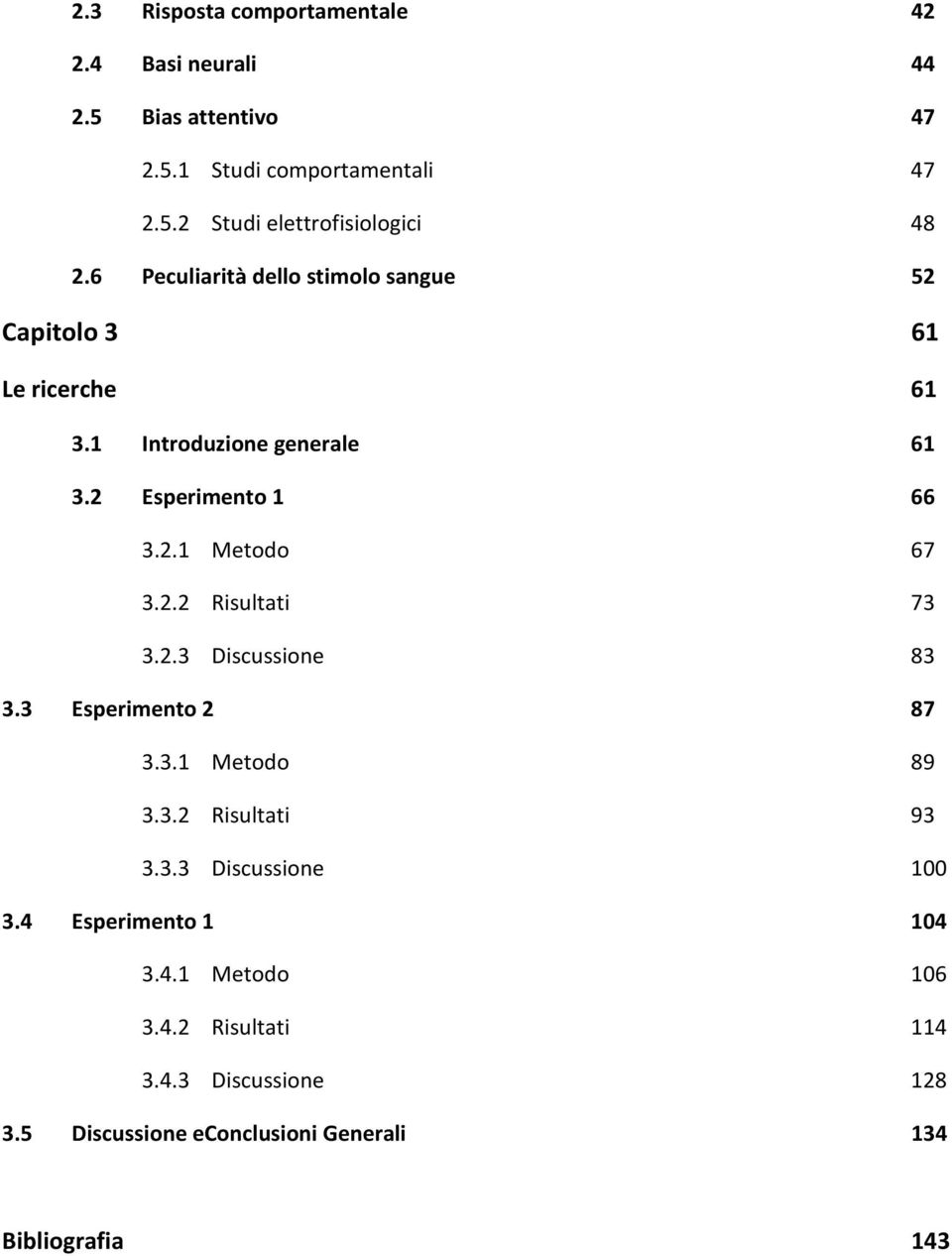 2.2 Risultati 73 3.2.3 Discussione 83 3.3 Esperimento 2 87 3.3.1 Metodo 89 3.3.2 Risultati 93 3.3.3 Discussione 100 3.