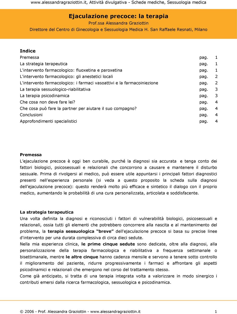 2 La terapia sessuologico-riabilitativa pag. 3 La terapia psicodinamica pag. 3 Che cosa non deve fare lei? pag. 4 Che cosa può fare la partner per aiutare il suo compagno? pag. 4 Conclusioni pag.