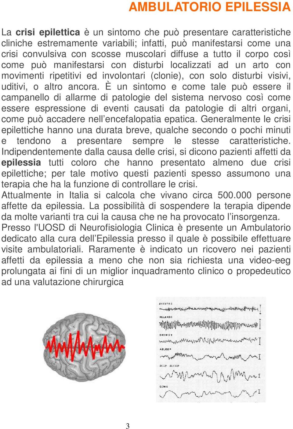 È un sintomo e come tale può essere il campanello di allarme di patologie del sistema nervoso così come essere espressione di eventi causati da patologie di altri organi, come può accadere nell