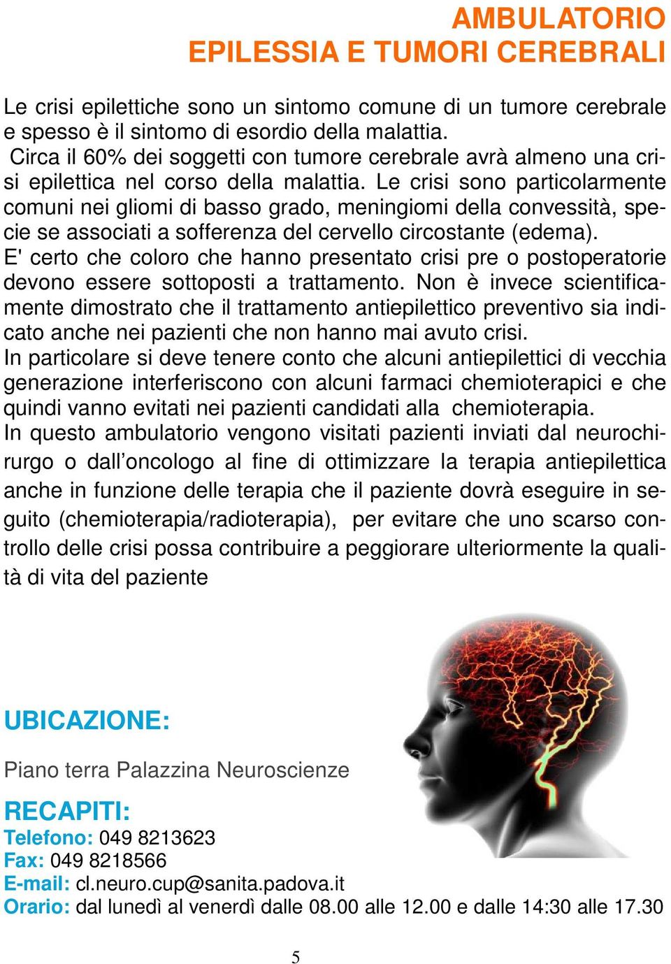 Le crisi sono particolarmente comuni nei gliomi di basso grado, meningiomi della convessità, specie se associati a sofferenza del cervello circostante (edema).