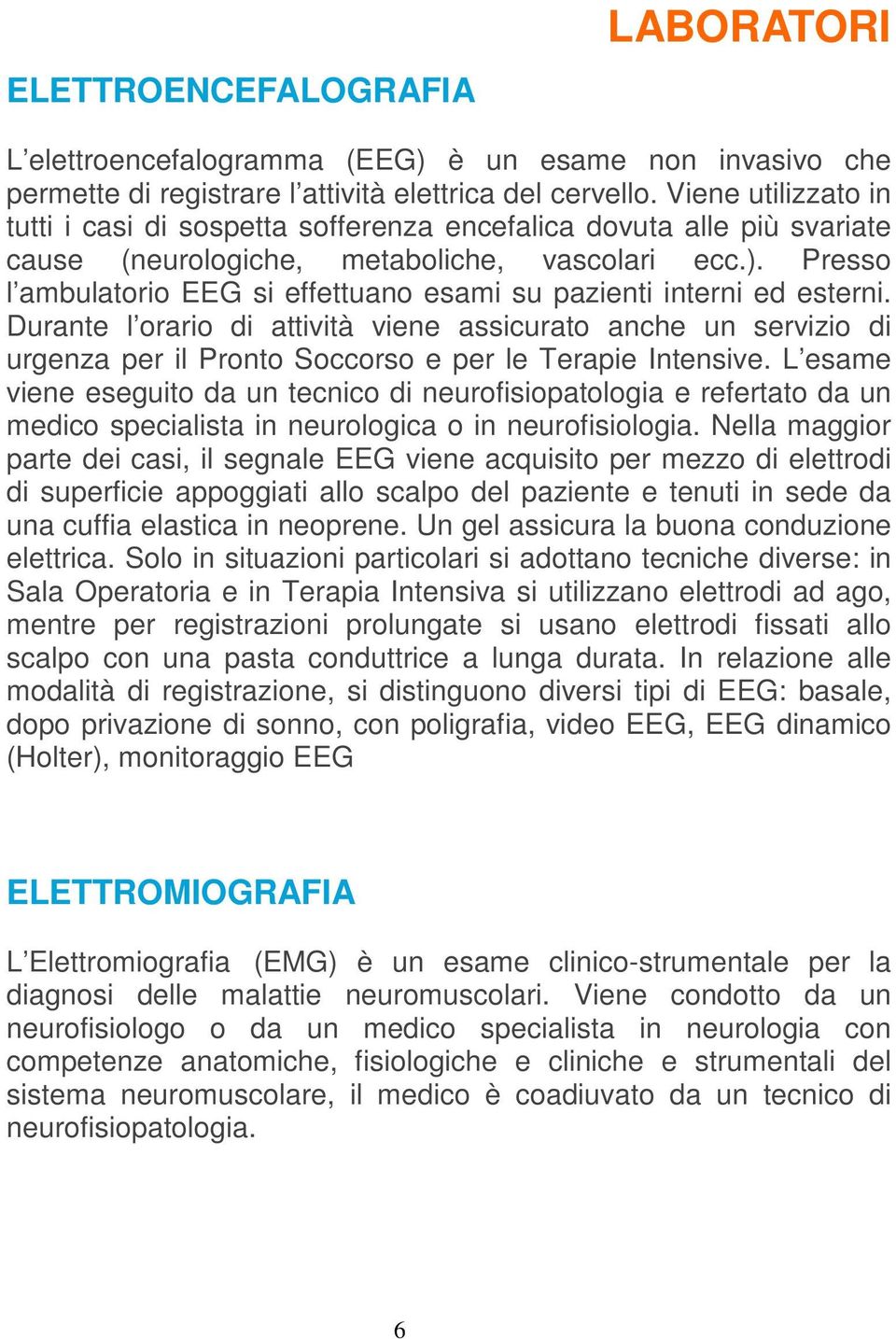 Presso l ambulatorio EEG si effettuano esami su pazienti interni ed esterni.