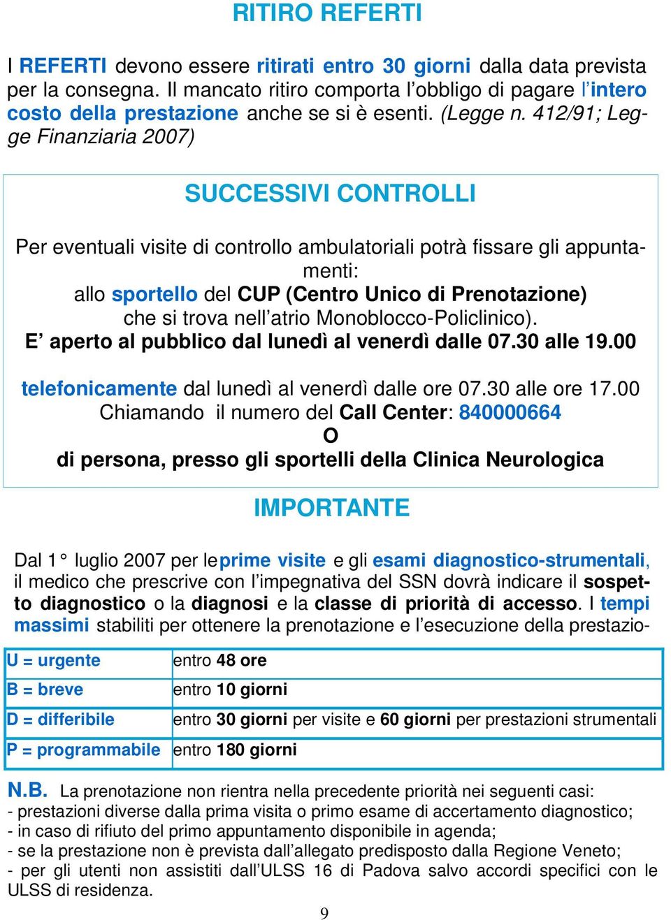 412/91; Legge Finanziaria 2007) U = urgente B = breve D = differibile entro 48 ore entro 10 giorni P = programmabile entro 180 giorni SUCCESSIVI CONTROLLI Per eventuali visite di controllo