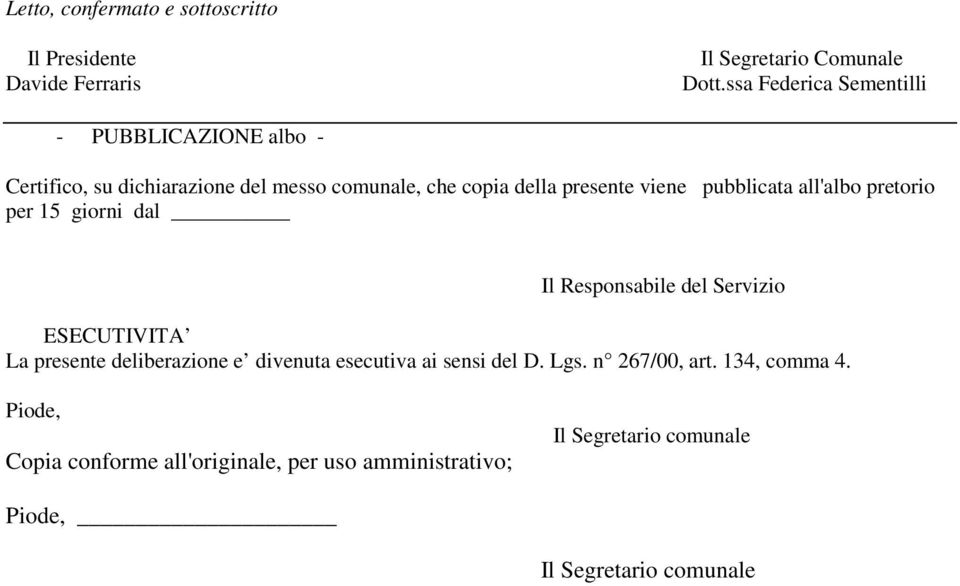 pubblicata all'albo pretorio per 15 giorni dal Il Responsabile del Servizio ESECUTIVITA La presente deliberazione e divenuta