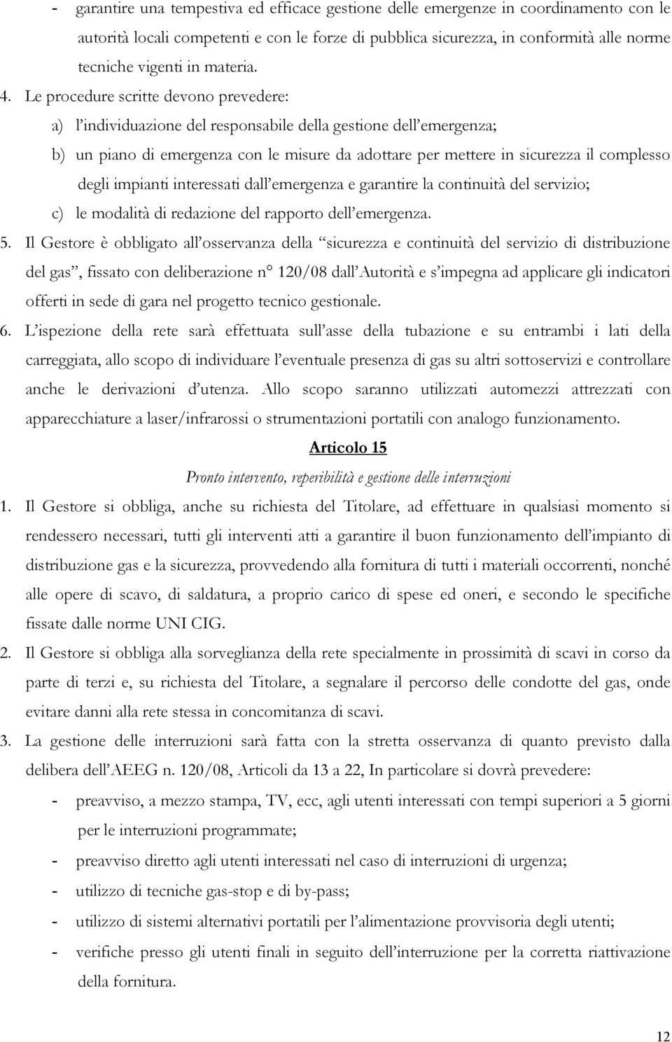 Le procedure scritte devono prevedere: a) l individuazione del responsabile della gestione dell emergenza; b) un piano di emergenza con le misure da adottare per mettere in sicurezza il complesso